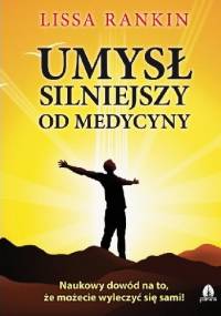 Umysł silniejszy od medycyny : naukowy dowód na to, że możecie wyleczyć się sami! - Lissa Rankin