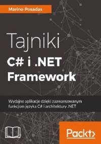 TAJNIKI C# I .NET FRAMEWORK. WYDAJNE APLIKACJE DZIĘKI ZAAWANSOWANYM FUNKCJOM JĘZYKA C# I ARCHITEKTURY .NET - Marino Posadas