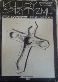 Kulisy spirytyzmu. Świat żywych- świat umarłych. - Przemysław Paweł Grzybowski
