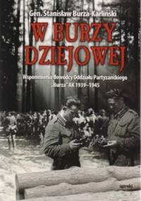 W burzy dziejowej. Wspomnienia dowódcy Oddziału Partyzanckiego Burza AK 1939-1945 - Stanisław Burza-Karliński