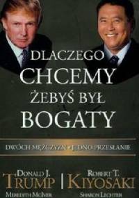 Dlaczego chcemy żebyś był bogaty - Robert Toru Kiyosaki, Donald J. Trump