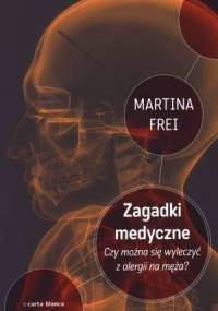 Zagadki medyczne. Czy można się wyleczyć z alergii na męża? - Martina Frei