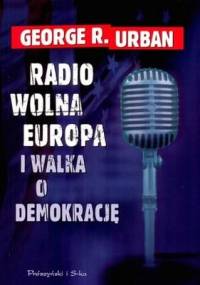 Radio Wolna Europa i walka o demokrację. Moja wojna w czasac - George R. Urban