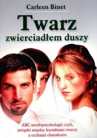 Twarz zwierciadłem duszy. ABC morfopsychologii, czyli związki między kształtami twarzy a cechami charakteru - Carleen Binet