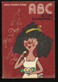 ABC sztuki kulinarnej. Przez żołądek do serca - Alina Fedak, Paulina Fedak