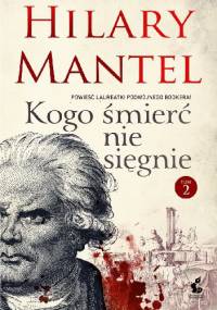 Kogo śmierć nie sięgnie. Tom 2 - Hilary Mantel