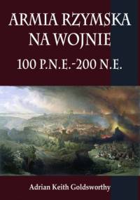 Armia Rzymska na Wojnie 100 p.n.e. - 200 n.e. - Adrian Goldsworthy