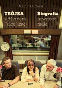 Trójka z dżemem - palce lizać! Biografia pewnego radia - Marcin Gutowski