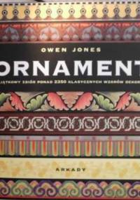 Ornament. Przykłady rozmaitych stylów w sztuce zdobniczej i architekturze - Owen Jones
