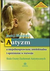 Autyzm a niepełnosprawność intelektualna i opóźnienie w rozwoju. Skala Oceny Zachowań Autystycznych - Jacek Jarosław Błeszyński