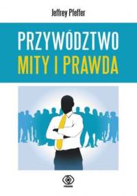 Przywództwo. Mity i prawda - Jeffrey Pfeffer