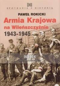 Armia Krajowa na Wileńszczyźnie 1943-1945 - Paweł Rokicki