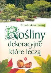 Rośliny dekoracyjne, które leczą - Teresa Lewkowicz-Mosiej
