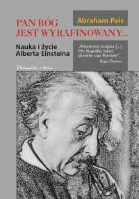 Pan Bóg jest wyrafinowany... Nauka i życie Alberta Einsteina. - Abraham Pais