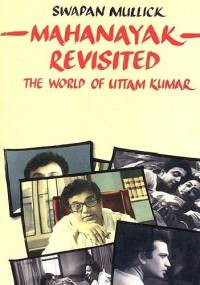 Mahanayak Revisited: The World of Uttam Kumar - Swapan Mullick