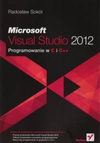 Microsoft Visual Studio 2012. Programowanie w C i C++ - Radosław Sokół