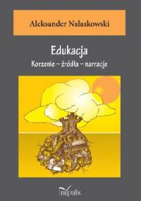 Edukacja. Korzenie - źródła - narracje - Aleksander Nalaskowski
