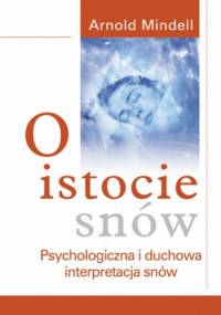 O istocie snów: psychologiczna i duchowa interpretacja snów - Arnold Mindell