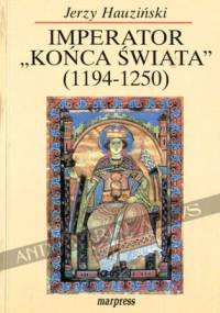Imperator „końca świata”. Fryderyk II Hohenstauf (1194-1250) - Jerzy Hauziński