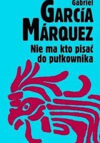 Nie ma kto pisać do pułkownika - Gabriel García Márquez
