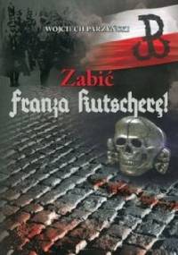 Zabić Franza Kutscherę! - Wojciech Parzyński