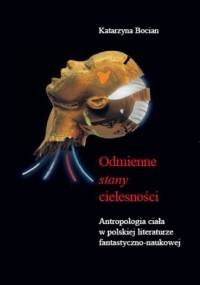 Odmienne stany cielesności. Antropologia ciała w polskiej literaturze fantastyczno-naukowej - Katarzyna Bocian