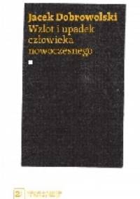 Wzlot i upadek człowieka nowoczesnego - Jacek Dobrowolski