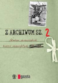Z ARCHIWUM SZ.2. ŚLADEM SZCZECIŃSKICH HISTORII NIEZWYKŁYCH - praca zbiorowa