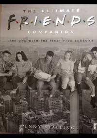 The Ultimate Friends Companion. The One With The First Five Seasons - Penny Stallings