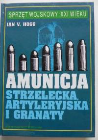 Amunicja strzelecka, artyleryjska i granaty - Ian V. Hogg