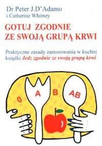Gotuj zgodnie ze swoją grupą krwi - Catherine Whitney, Peter J. D'Adamo