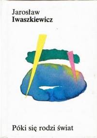 Póki się rodzi świat - Jarosław Iwaszkiewicz