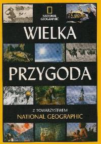 Wielka przygoda z Towarzystwem National Geographic - Redakcja magazynu National Geographic