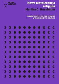 Nowa nietolerancja religijna. Przezwyciężyć politykę strachu w niespokojnych czasach - Martha Nussbaum