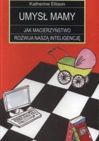 Umysł mamy. Jak macierzyństwo rozwija naszą inteligencję - Katherine Ellison