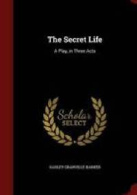 The secret life. A play, in three acts - Harley Granville-Barker