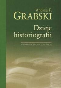 Dzieje historiografii - Andrzej Feliks Grabski