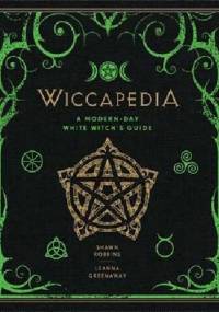 Wiccapedia: A Modern-Day White Witch's Guide - Shawn Robbins, Leanna Greenaway