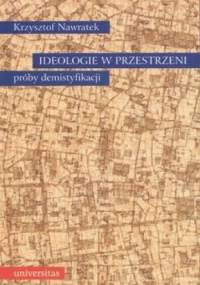Ideologie w przestrzeni. Próby demistyfikacji. - Krzysztof Nawratek