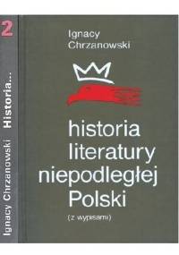 Historia literatury niepodległej Polski (z wypisami). Tom 2 - Ignacy Chrzanowski