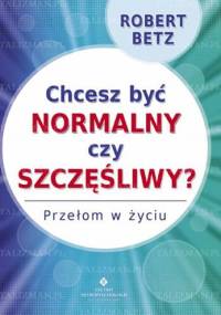 Chcesz być normalny czy szczęśliwy? - Robert Betz