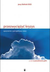 Przezwyciężyć kryzys. Spojrzenie z perspektywy wiary. - Jerzy Zieliński