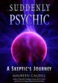 Suddenly Psychic: A Skeptic's Journey - Maureen Caudill