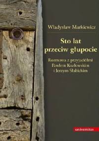 Sto lat przeciw głupocie. Rozmowa z przyjaciółmi Pawłem Kozłowskim i Jerzym Słabickim
