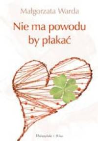 Nie ma powodu, by płakać - Małgorzata Warda