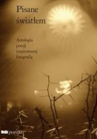 Pisane światłem. Antologia poezji inspirowanej fotografią