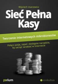 Sieć pełna kasy: Tworzenie internetowych mikrobiznesów - Wojciech Usarzewicz