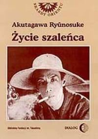 Życie pewnego szaleńca i inne opowiadania - Ryūnosuke Akutagawa