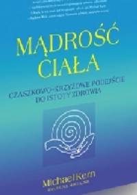 Mądrość ciała. Czaszkowo-krzyżowe podejście do istoty zdrowia - Michael Kern