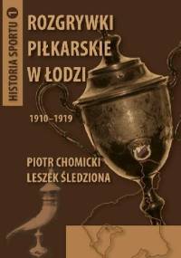 Rozgrywki piłkarskie w Łodzi 1910-1919 - Leszek Śledziona, Piotr Chomicki